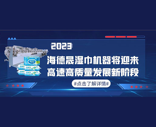 2023，海德晟濕巾機(jī)器將迎來(lái)高速高質(zhì)量發(fā)展新階段