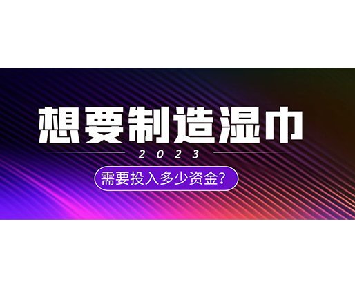 想要制造濕巾，需要投入多少資金？