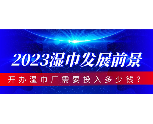 2023濕巾發(fā)展前景，開辦濕巾廠需要投入多少錢