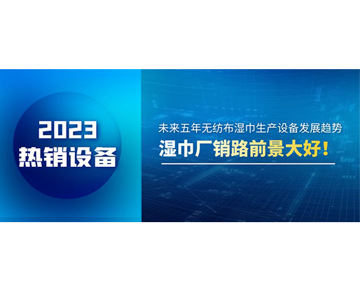 未來五年無紡布濕巾生產(chǎn)設(shè)備發(fā)展趨勢，濕巾廠銷路前景大好！