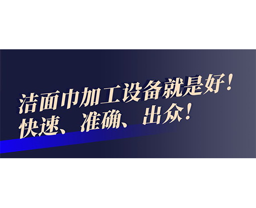快速、準(zhǔn)確、出眾！潔面巾加工設(shè)備就是好！
