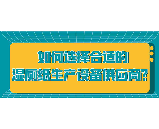 如何選擇合適的濕廁紙生產設備供應商？