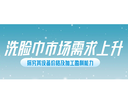 洗臉巾市場需求上升，探究其設(shè)備價格及加工盈利能力