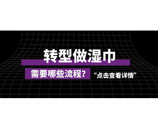 轉(zhuǎn)型做濕巾，需要哪些流程？