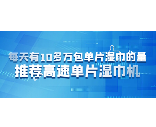 每天有10多萬包單片濕巾的量，推薦高速單片濕巾機(jī)